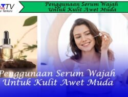 Penggunaan Serum Wajah Untuk Kulit Awet Muda