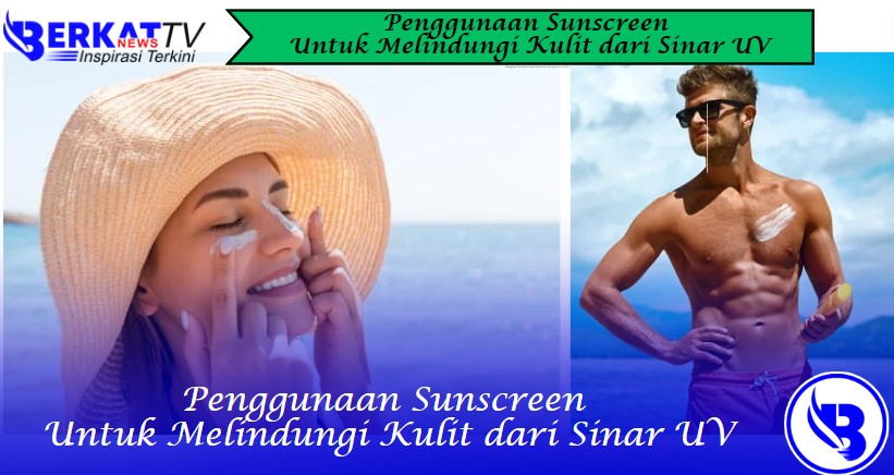 Penggunaan sunscreen untuk melindungi tubuh dari sinar UV