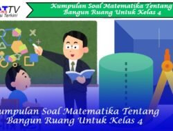 Kumpulan Soal Matematika Tentang Bangun Ruang Untuk Kelas 4
