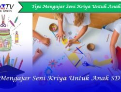 Tips Mengajar Seni Kriya Untuk Anak SD