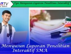 Tips Menyusun Laporan Penelitian Interaktif SMA