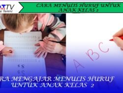 Cara Mengajar Menulis Huruf Untuk Anak Kelas 2