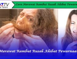 Cara Merawat Rambut Rusak Akibat Pewarnaan