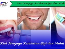 Kiat Menjaga Kesehatan Gigi dan Mulut