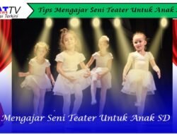 Tips Mengajar Seni Teater Untuk Anak SD
