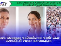 8 Cara Menjaga Kelembutan Kulit di Pusat Keramaian