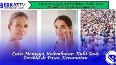 8 Cara Menjaga Kelembutan Kulit di Pusat Keramaian