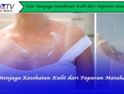 Kiat Menjaga Kesehatan Kulit dari Paparan Matahari