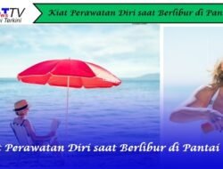 6 Kiat Perawatan Diri Saat Berlibur di Pantai