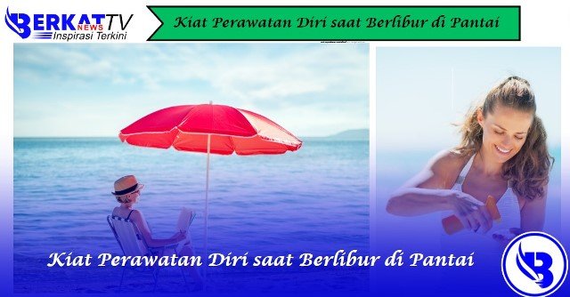 Kiat Perawatan Diri saat Berlibur di Pantai