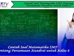 Contoh Soal Matematika SMP Tentang Persamaan Kuadrat untuk Kelas 8