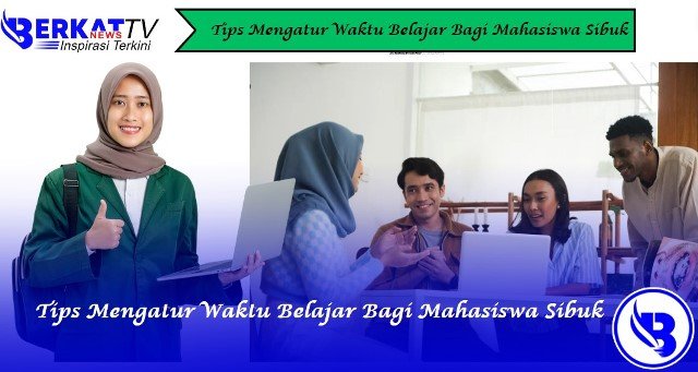Tips Mengatur Waktu Belajar Bagi Mahasiswa Sibuk