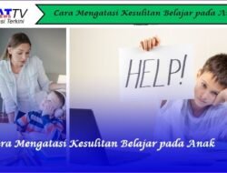 Cara Mengatasi Kesulitan Belajar pada Anak