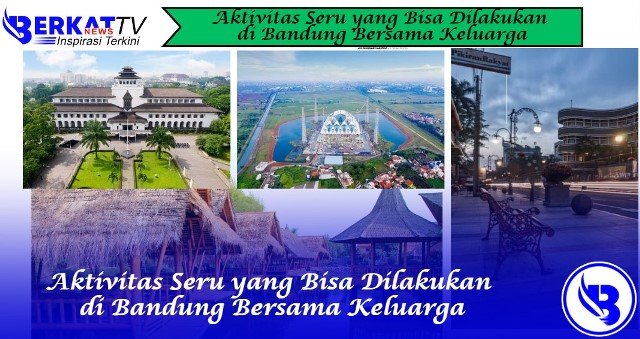 Aktivitas Seru yang Bisa Dilakukan di Bandung Bersama Keluarga