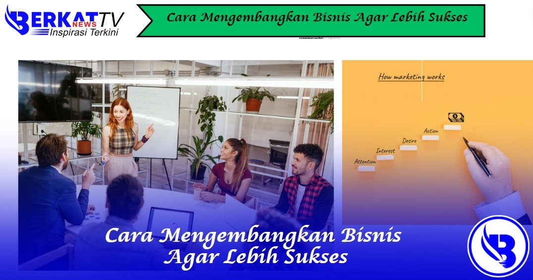 Cara Mengembangkan Bisnis Agar Lebih Sukses