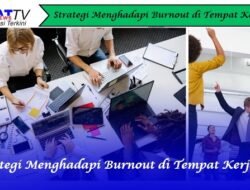 Strategi Menghadapi Burnout di Tempat Kerja