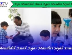 Tips Mendidik Anak Agar Mandiri Sejak Dini