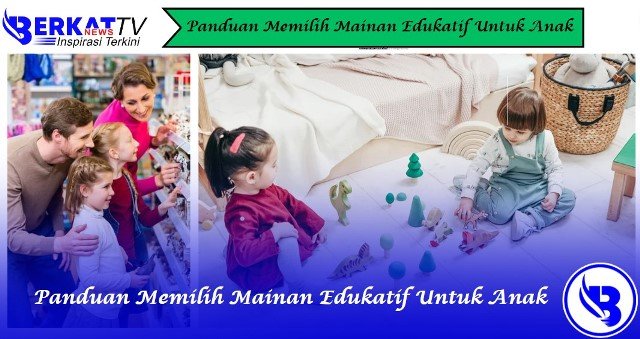 Panduan Memilih Mainan Edukatif untuk Anak