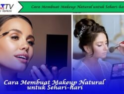 Cara Membuat Makeup Natural untuk Sehari-hari
