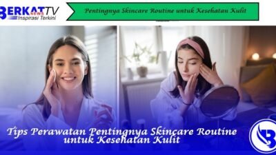 Pentingnya Skincare Routine untuk Kesehatan Kulit