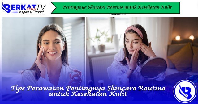 Pentingnya Skincare Routine untuk Kesehatan Kulit