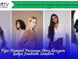 Tips Tampil Percaya Diri dengan Gaya Fashion Sendiri