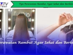 Tips Perawatan Rambut Agar Sehat dan Berkilau