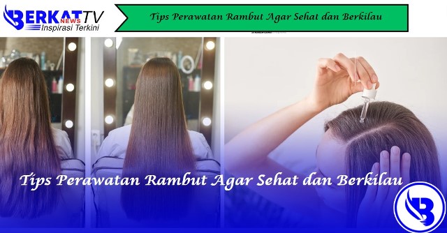 Tips Perawatan Rambut Agar Sehat dan Berkilau