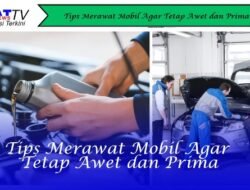 Tips Merawat Mobil Agar Tetap Awet dan Prima