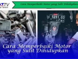 Cara Memperbaiki Motor yang Sulit Dihidupkan