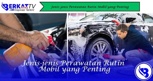 Jenis-jenis Perawatan Rutin Mobil yang Penting