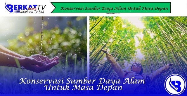 Konservasi Sumber Daya Alam Untuk Masa Depan