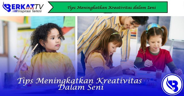 Tips Meningkatkan Kreativitas dalam Seni