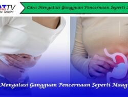 Cara Mengatasi Gangguan Pencernaan Seperti Maag