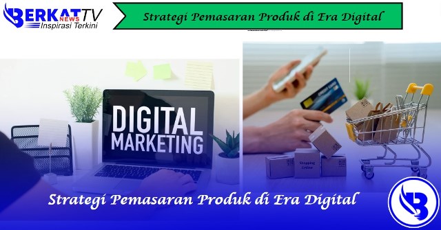 Strategi pemasaran produk di era digital