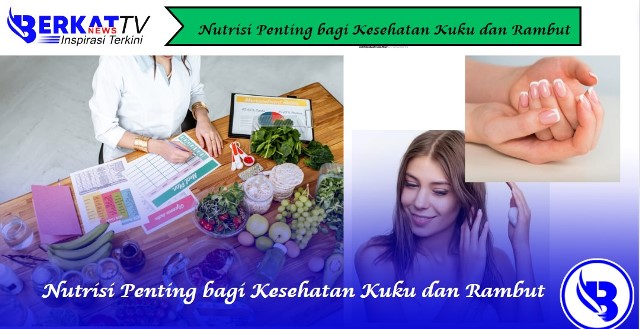 Nutrisi Penting bagi Kesehatan Kuku dan Rambut