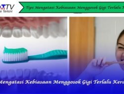 Tips Mengatasi Kebiasaan Menggosok Gigi Terlalu Keras