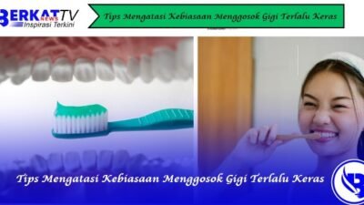 Tips Mengatasi Kebiasaan Menggosok Gigi Terlalu Keras