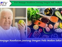 Kiat Menjaga Kesehatan Jantung Dengan Pola Makan Sehat