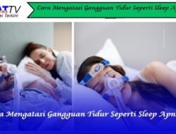 Cara Mengatasi Gangguan Tidur Seperti Sleep Apnea