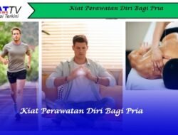 Kiat Perawatan Diri Bagi Pria