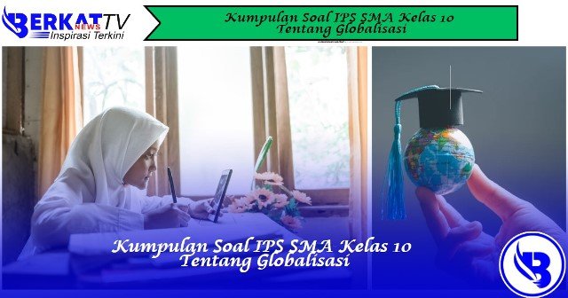 Kumpulan Soal IPS SMA Kelas 10 tentang Globalisasi