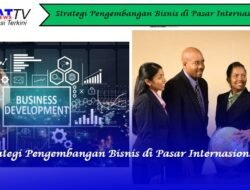 Strategi Pengembangan Bisnis di Pasar Internasional
