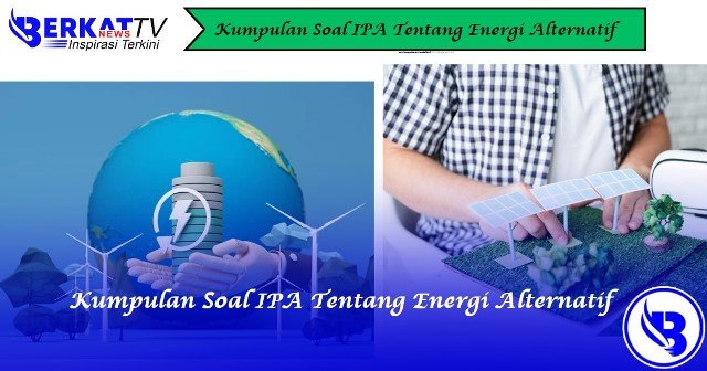 Kumpulan Soal IPA Kelas 4 tentang Energi Alternatif