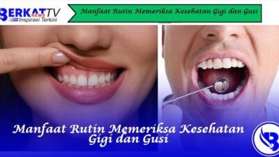 Manfaat Rutin Memeriksa Kesehatan Gigi dan Gusi