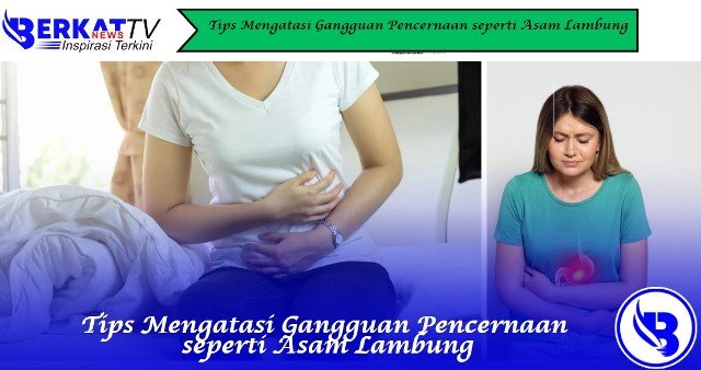Tips Mengatasi Gangguan Pencernaan seperti Asam Lambung