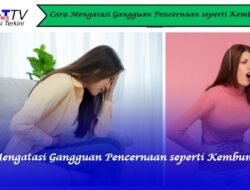 Cara Mengatasi Gangguan Pencernaan seperti Kembung