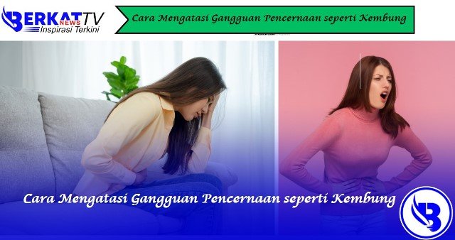 Cara Mengatasi Gangguan Pencernaan seperti Kembung