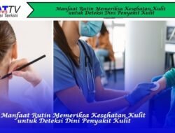 Manfaat Rutin Memeriksa Kesehatan Kulit untuk Deteksi Dini Penyakit Kulit