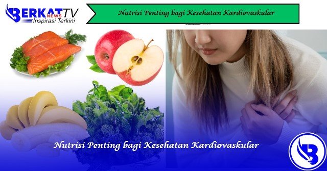 Nutrisi Penting bagi Kesehatan Kardiovaskular